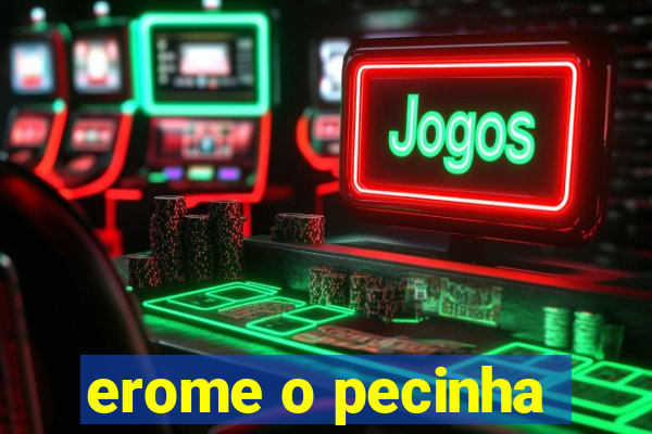 erome o pecinha